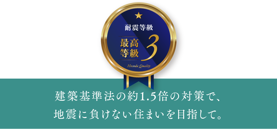 建築基準法の約1.5倍の対策で、地震に負けない住まいを目指して。