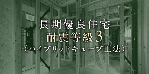 長期優良住宅 耐震等級3（ハイブリッドキューブ工法）