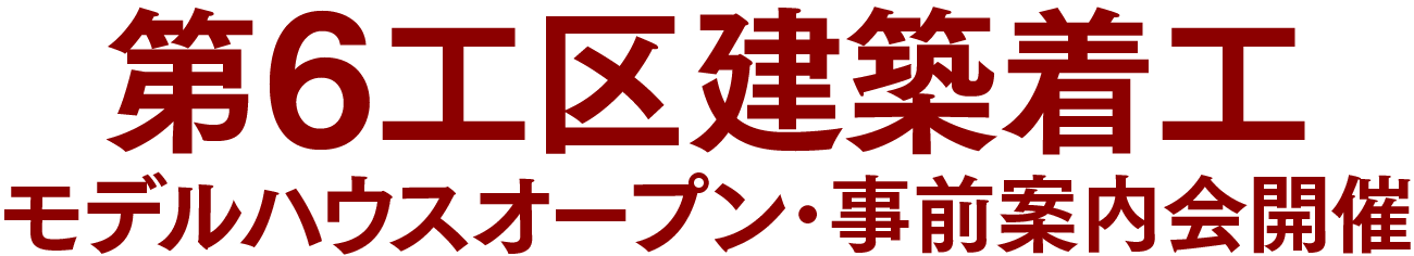 第6工区建築着工／モデルハウスオープン・事前案内会開催