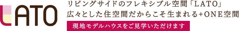 リビングサイドのフレキシブル空間「LATO」