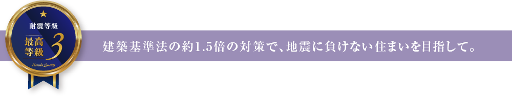 建築基準法の約1.5倍の対策で、地震に負けない住まいを目指して。