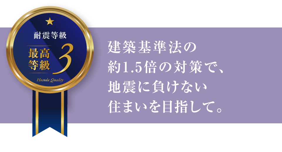 建築基準法の約1.5倍の対策で、地震に負けない住まいを目指して。