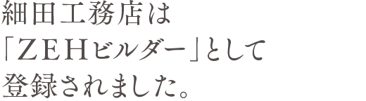 細田工務店は「ＺＥＨビルダー」として登録されました。