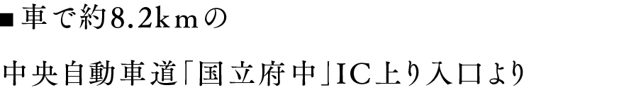 車で約8.2kｍの中央自動車道「国立府中」IC入口より