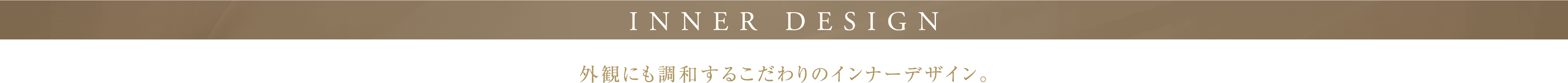 INNER DESIGN 外観にも調和するこだわりのインナーデザイン。