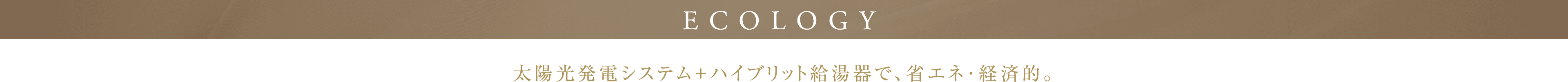 ECOLOGY 太陽光発電システム＋ハイブリット給湯器で、省エネ･経済的。