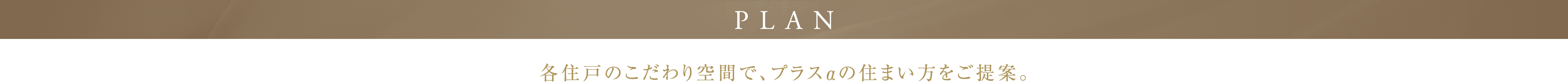 PLAN 各住戸のこだわり空間で、プラスαの住まい方をご提案。