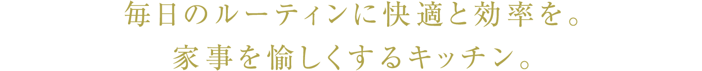 毎日のルーティンに快適と効率を。家事を愉しくするキッチン。