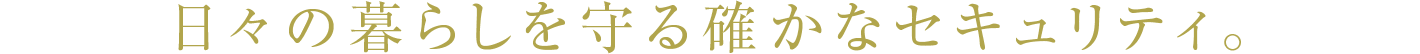 日々の暮らしを守る確かなセキュリティ。