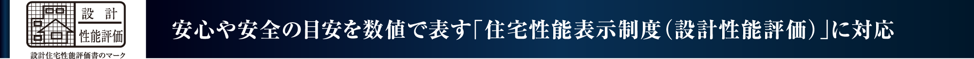 安心や安全の目安を数値で表す「住宅性能表示制度（設計性能評価）」に対応