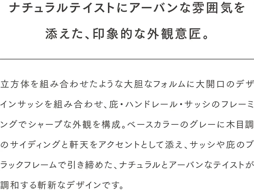 ナチュラルテイストにアーバンな雰囲気を添えた、印象的な外観意匠。