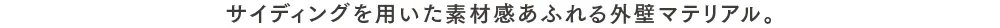 サイディングを用いた素材感あふれる外壁マテリアル。