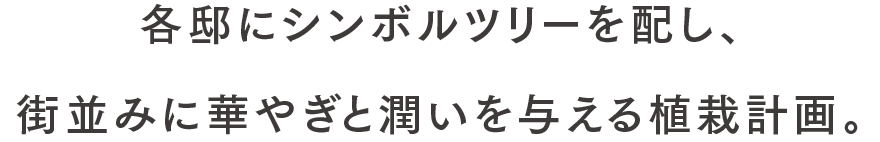 各邸にシンボルツリーを配し、街並みに華やぎと潤いを与える植栽計画。