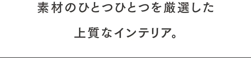 素材のひとつひとつを厳選した上質なインテリア。