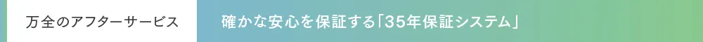 確かな安心を保証する「35年保証システム」