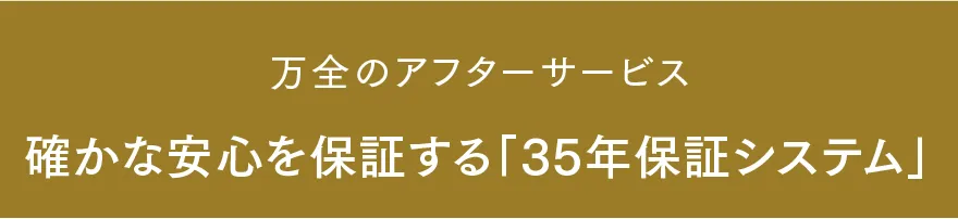 確かな安心を保証する「35年保証システム」