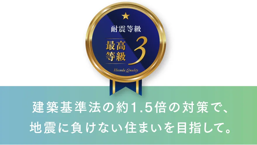 建築基準法の約1.5倍の対策で、地震に負けない住まいを目指して。