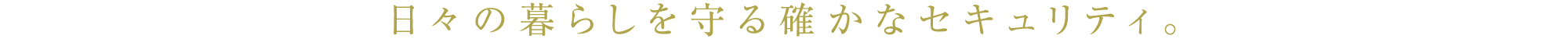 日々の暮らしを守る確かなセキュリティ。