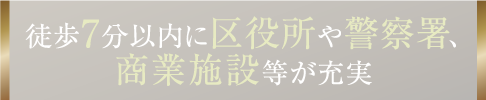 徒歩7分以内に区役所や警察署、商業施設等が充実