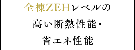 ZEHレベルの高い断熱性能・省エネ性能