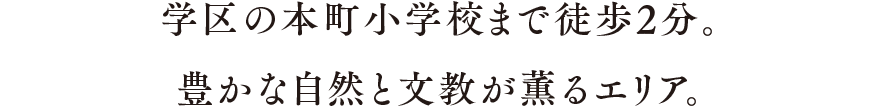 学区の本町小学校まで徒歩2分。豊かな自然と文教が薫るエリア。