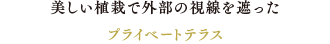 美しい植栽で外部の視線を遮ったプライベートテラス