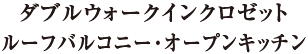 ダブルウォークインクロゼット ルーフバルコニー・オープンキッチン