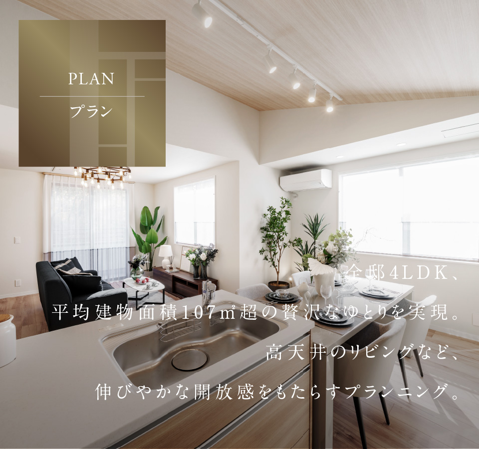全邸4LDK、平均建物面積107㎡超の贅沢なゆとりを実現。高天井のリビングなど、伸びやかな開放感をもたらすプランニング。