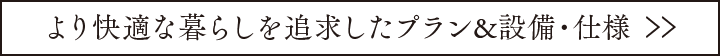 より快適な暮らしを追求したプラン&設備・仕様