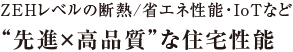 ZEHレベルの断熱/省エネ性能・IoTなど“先進×高品質”な住宅性能