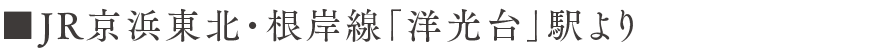 JR京浜東北・根岸線「洋光台」駅より