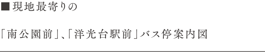 現地最寄りの「南公園前」、「洋光台駅前」バス停案内図