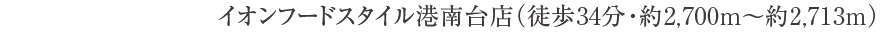 イオンフードスタイル港南台店（徒歩34分・約2,700m〜2,713m）