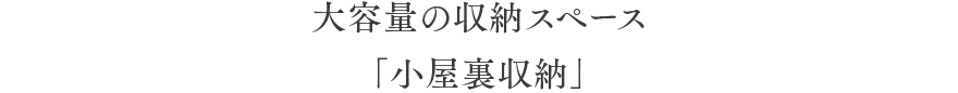 大容量の収納スペース「小屋裏収納」