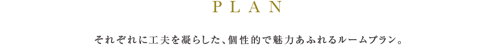 それぞれに工夫を凝らした、個性的で魅力あふれるルームプラン。